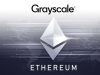 Grayscale nộp đơn Ethereum Trust cho SEC để đạt được trạng thái cao hơn cho quỹ